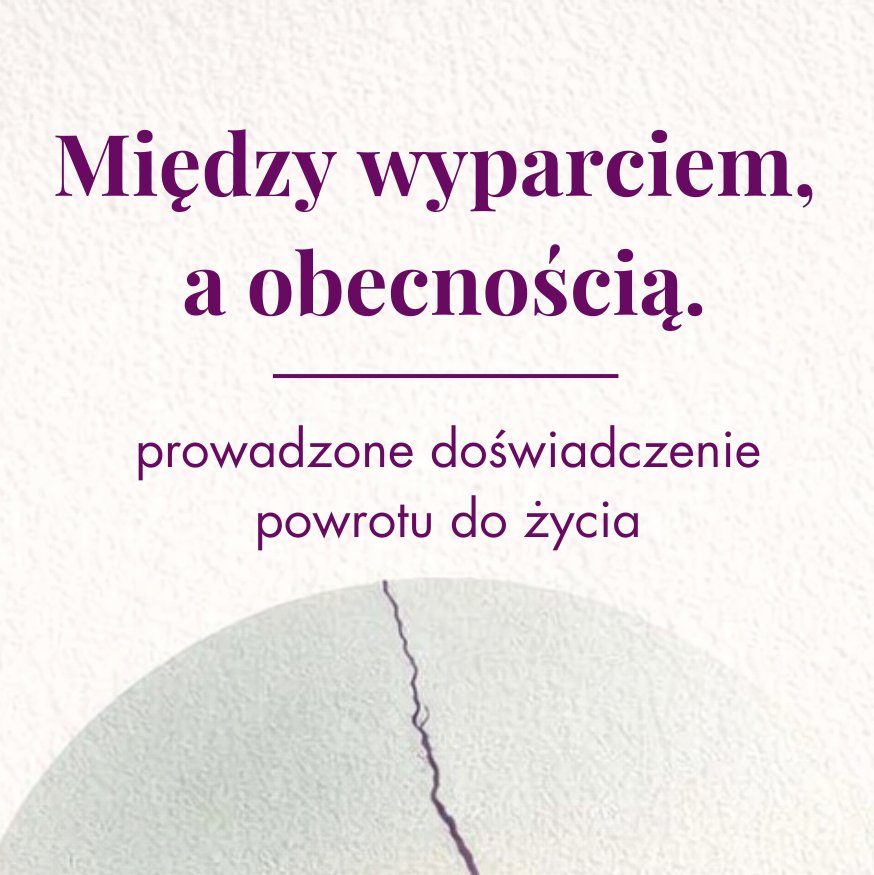 „Między wyparciem a obecnością”
prowadzone doświadczenie powrotu do siebie